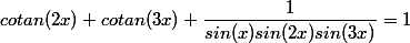 cotan(2x)+cotan(3x)+ \dfrac{1}{sin(x)sin(2x)sin(3x)}=1 